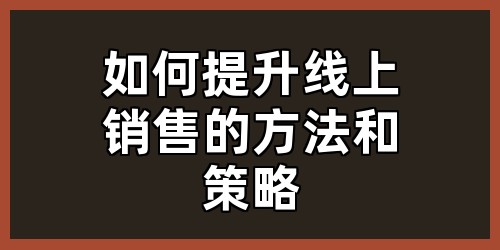如何提升线上销售的方法和策略