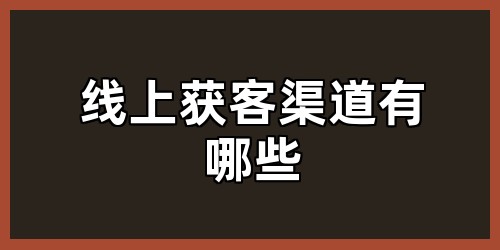 线上获客渠道有哪些