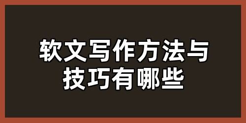 软文写作方法与技巧有哪些